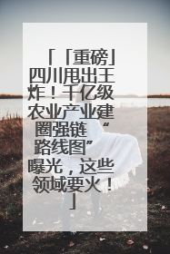 「重磅」四川甩出王炸！千亿级农业产业建圈强链 “路线图” 曝光，这些领域要火！