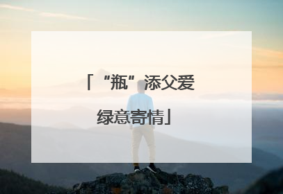 “瓶”添父爱 绿意寄情