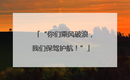“你们乘风破浪，我们保驾护航！”