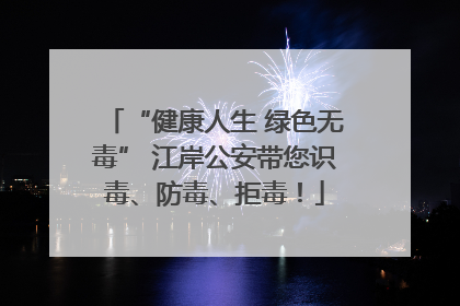“健康人生 绿色无毒” 江岸公安带您识毒、防毒、拒毒！