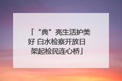 “典”亮生活护美好 白水检察开放日架起检民连心桥