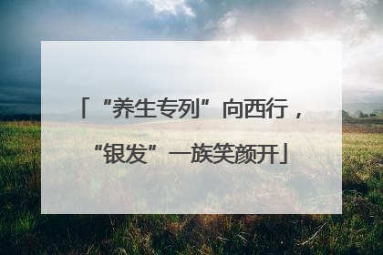 “养生专列”向西行，“银发”一族笑颜开