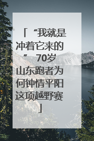 “我就是冲着它来的” 70岁山东跑者为何钟情平阳这项越野赛