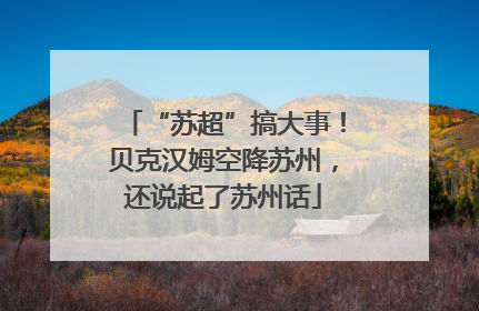 “苏超”搞大事！贝克汉姆空降苏州，还说起了苏州话