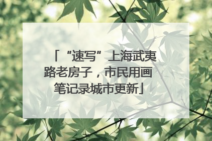 “速写”上海武夷路老房子，市民用画笔记录城市更新