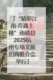 “靖彩江南·奇遇土楼”南靖县2025杭州专场文旅招商推介会举行