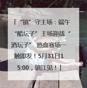 “镇”守主场：端午“醋坛子”主场迎战“酒坛子” 热血赛场一触即发！5月31日15:00，镇江见！