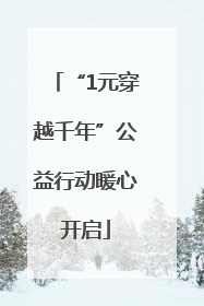 “1元穿越千年”公益行动暖心开启