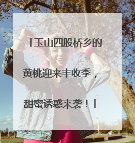 玉山四股桥乡的黄桃迎来丰收季，甜蜜诱惑来袭！