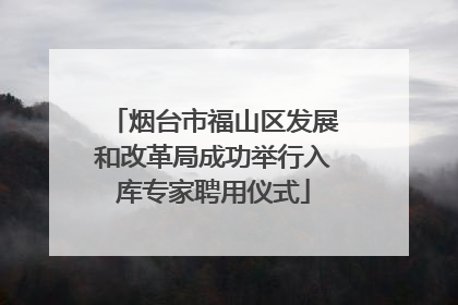 烟台市福山区发展和改革局成功举行入库专家聘用仪式