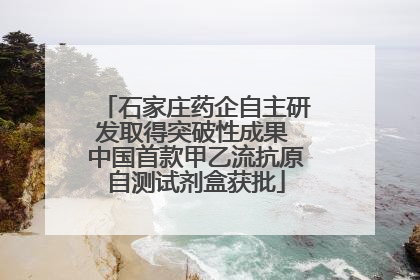 石家庄药企自主研发取得突破性成果 中国首款甲乙流抗原自测试剂盒获批