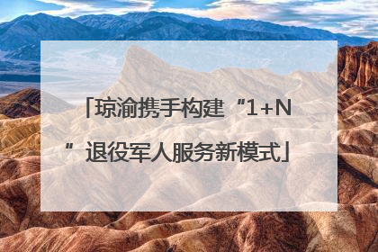 琼渝携手构建“1+N”退役军人服务新模式