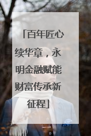 百年匠心续华章，永明金融赋能财富传承新征程