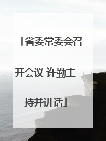 省委常委会召开会议 许勤主持并讲话