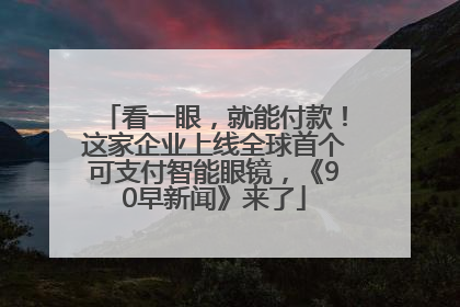 看一眼，就能付款！这家企业上线全球首个可支付智能眼镜，《90早新闻》来了