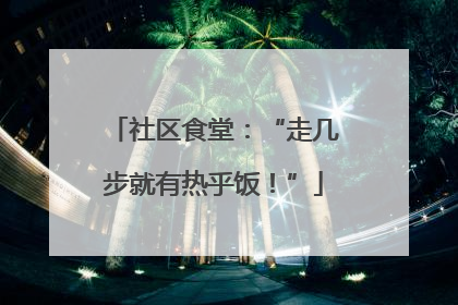 社区食堂：“走几步就有热乎饭！”