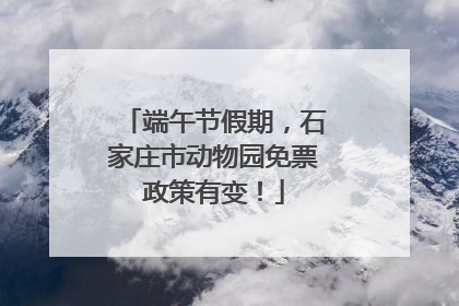 端午节假期，石家庄市动物园免票政策有变！