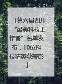 第六届四川“最美科技工作者”名单发布，10位科技精英获表彰