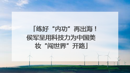 练好“内功”再出海！侯军呈用科技力为中国美妆“闯世界”开路