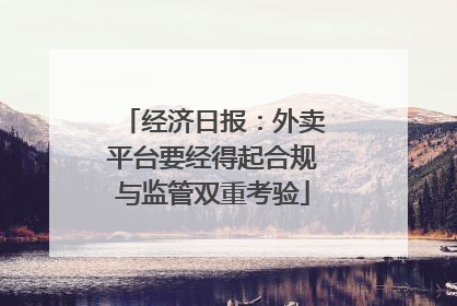 经济日报：外卖平台要经得起合规与监管双重考验