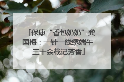保康“香包奶奶”龚国梅：一针一线绣端午 三十余载记芳香