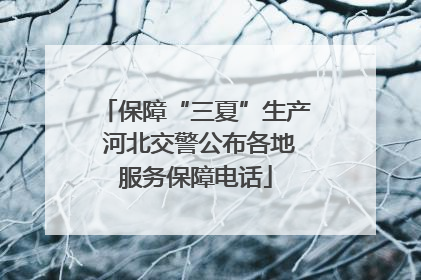 保障“三夏”生产 河北交警公布各地服务保障电话