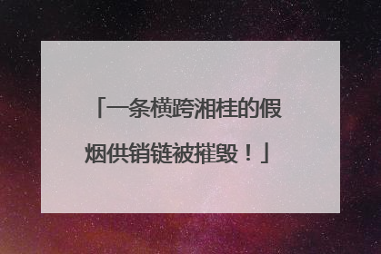 一条横跨湘桂的假烟供销链被摧毁！
