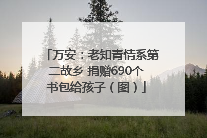 万安：老知青情系第二故乡 捐赠690个书包给孩子（图）