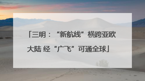三明：“新航线”横跨亚欧大陆 经“广飞”可通全球