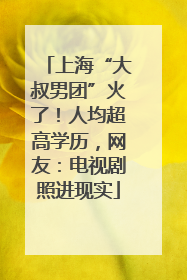 上海“大叔男团”火了！人均超高学历，网友：电视剧照进现实