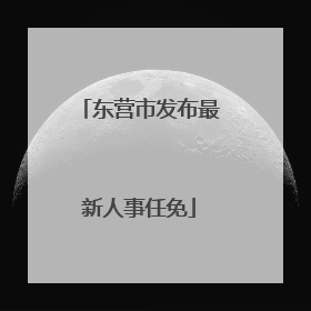 东营市发布最新人事任免