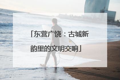 东营广饶：古城新韵里的文明交响