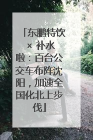 东鹏特饮 × 补水啦：百台公交车布阵沈阳，加速全国化北上步伐