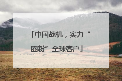 中国战机，实力“圈粉”全球客户