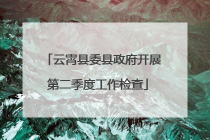 云霄县委县政府开展第二季度工作检查