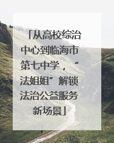 从高校综治中心到临海市第七中学，“法姐姐”解锁法治公益服务新场景