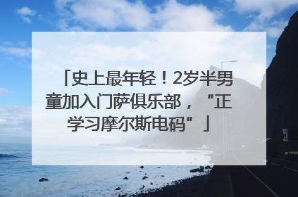 史上最年轻！2岁半男童加入门萨俱乐部，“正学习摩尔斯电码”