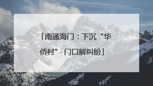 南通海门：下沉“华侨村” 门口解纠纷