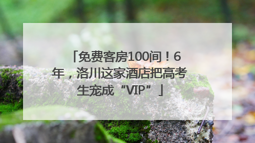 免费客房100间！6年，洛川这家酒店把高考生宠成“VIP”