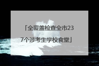 全覆盖检查全市237个涉考生学校食堂