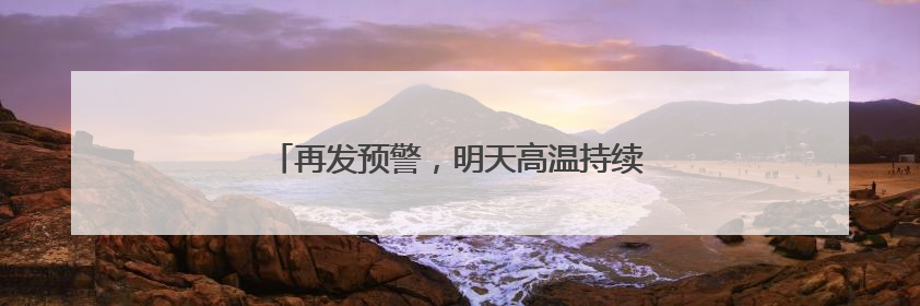 再发预警，明天高温持续！天津热得直追吐鲁番