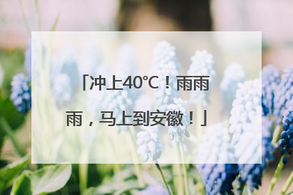 冲上40℃！雨雨雨，马上到安徽！
