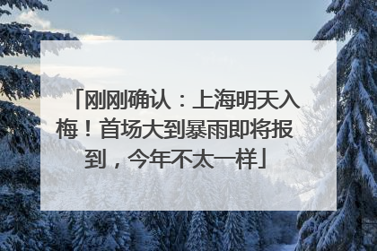 刚刚确认：上海明天入梅！首场大到暴雨即将报到，今年不太一样