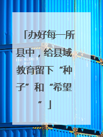 办好每一所县中，给县域教育留下“种子”和“希望”