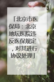 北京市医保局：北京地坛医院违反医保规定，对其进行协议处理