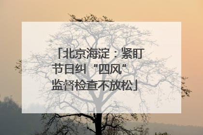 北京海淀：紧盯节日纠“四风” 监督检查不放松