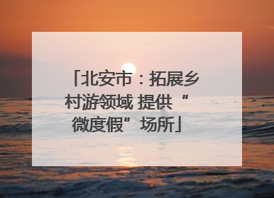 北安市：拓展乡村游领域 提供“微度假”场所