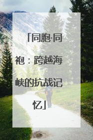 同胞·同袍：跨越海峡的抗战记忆