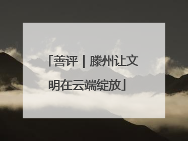 善评｜滕州让文明在云端绽放