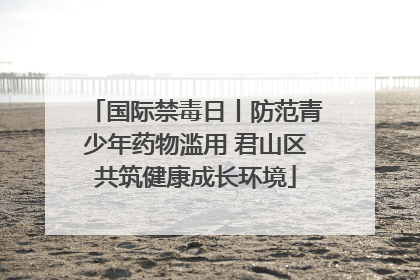 国际禁毒日丨防范青少年药物滥用 君山区共筑健康成长环境